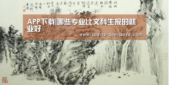 APP下载|哪些专业比文科生报的就业好(图2) 博鱼体育APP