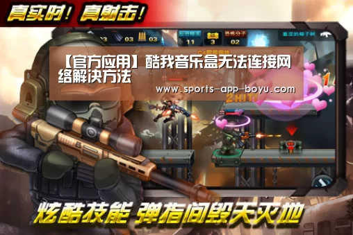 【官方应用】酷我音乐盒无法连接网络解决方法(图1) 博鱼体育APP