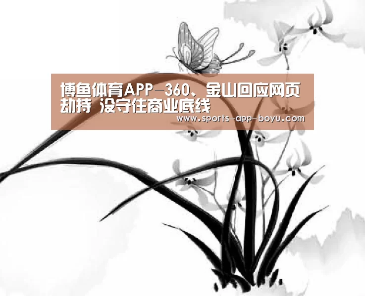 博鱼体育APP-360、金山回应网页劫持 没守住商业底线(图3) Android下载